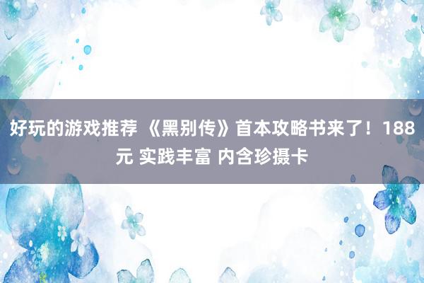 好玩的游戏推荐 《黑别传》首本攻略书来了！188元 实践丰富