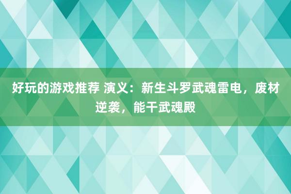 好玩的游戏推荐 演义：新生斗罗武魂雷电，废材逆袭，能干武魂殿